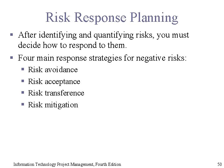 Risk Response Planning § After identifying and quantifying risks, you must decide how to