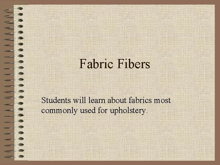 Fabric Fibers Students will learn about fabrics most commonly used for upholstery. 