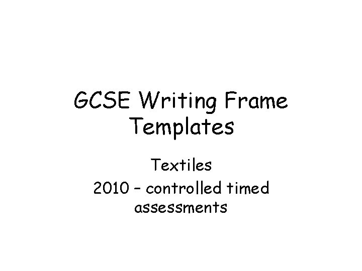 GCSE Writing Frame Templates Textiles 2010 – controlled timed assessments 