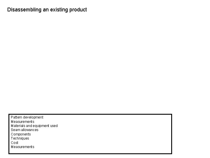 Disassembling an existing product Pattern development Measurements Materials and equipment used Seam allowances Components