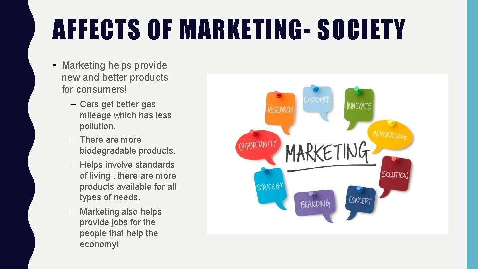 AFFECTS OF MARKETING- SOCIETY • Marketing helps provide new and better products for consumers!