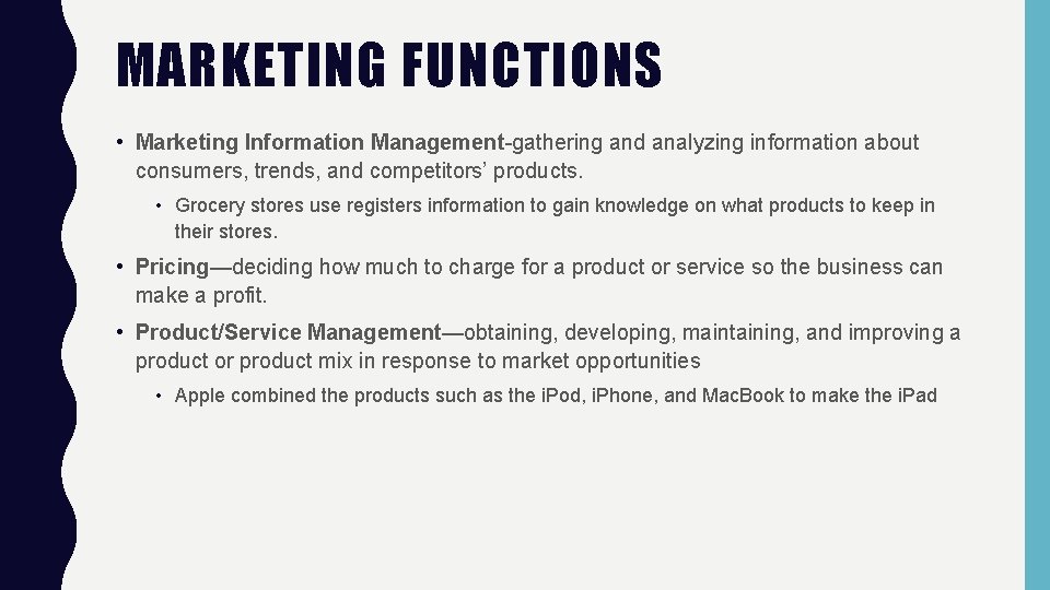 MARKETING FUNCTIONS • Marketing Information Management-gathering and analyzing information about consumers, trends, and competitors’