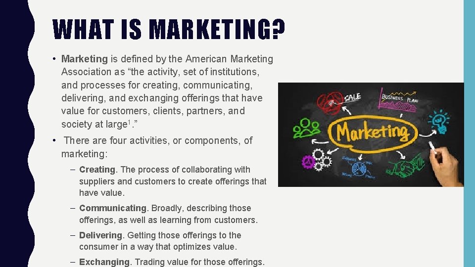 WHAT IS MARKETING? • Marketing is defined by the American Marketing Association as “the