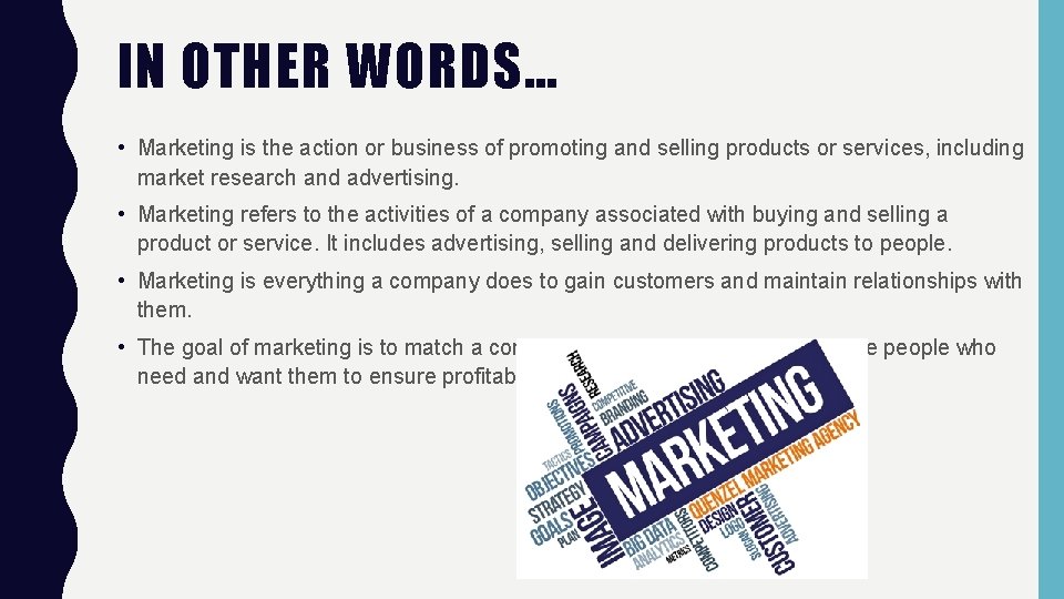 IN OTHER WORDS… • Marketing is the action or business of promoting and selling