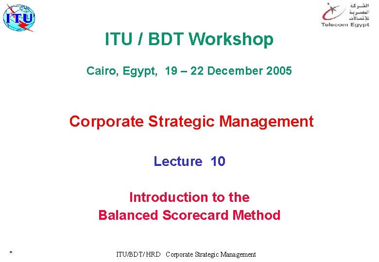 ITU / BDT Workshop Cairo, Egypt, 19 – 22 December 2005 Corporate Strategic Management
