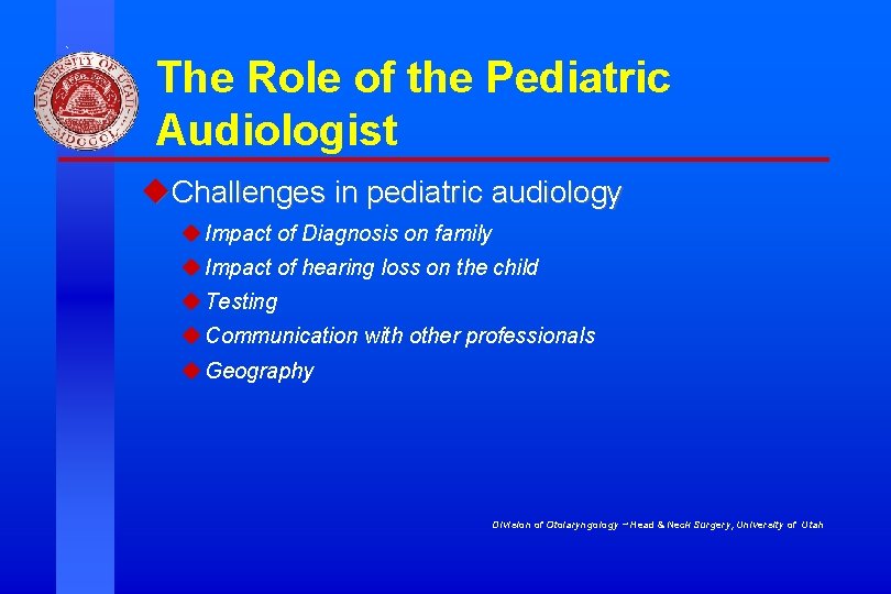 The Role of the Pediatric Audiologist u. Challenges in pediatric audiology u Impact of