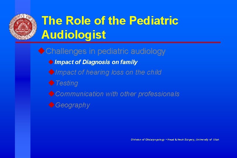 The Role of the Pediatric Audiologist u. Challenges in pediatric audiology u Impact of The Role of the Pediatric Audiologist u. Challenges in pediatric audiology u Impact of