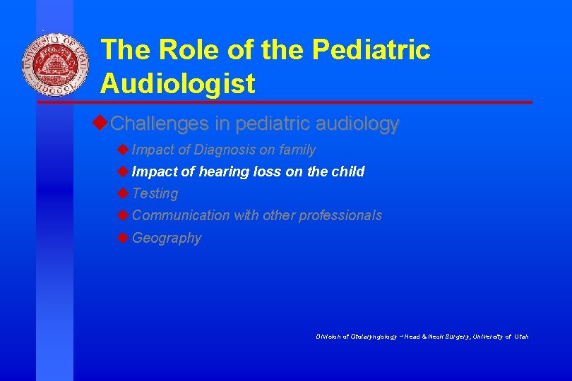 The Role of the Pediatric Audiologist u. Challenges in pediatric audiology u Impact of The Role of the Pediatric Audiologist u. Challenges in pediatric audiology u Impact of