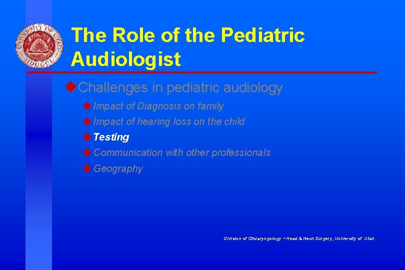 The Role of the Pediatric Audiologist u. Challenges in pediatric audiology u Impact of