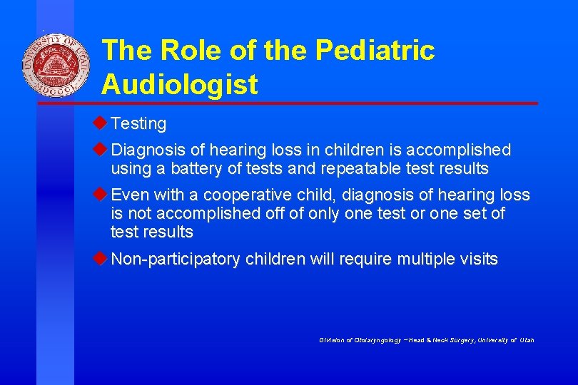 The Role of the Pediatric Audiologist u Testing u Diagnosis of hearing loss in
