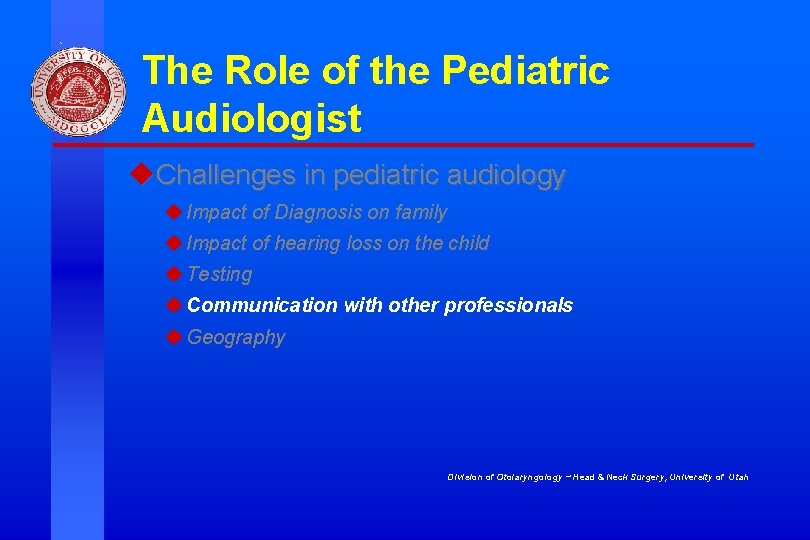 The Role of the Pediatric Audiologist u. Challenges in pediatric audiology u Impact of