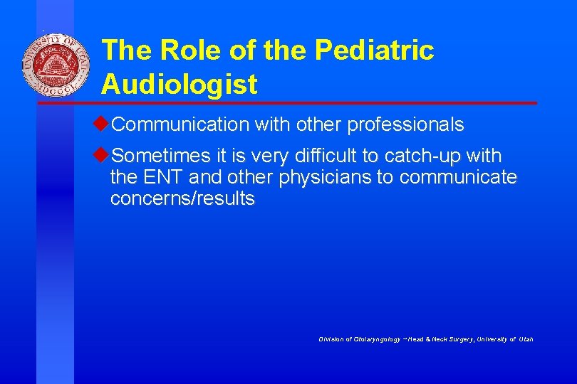 The Role of the Pediatric Audiologist u. Communication with other professionals u. Sometimes it The Role of the Pediatric Audiologist u. Communication with other professionals u. Sometimes it