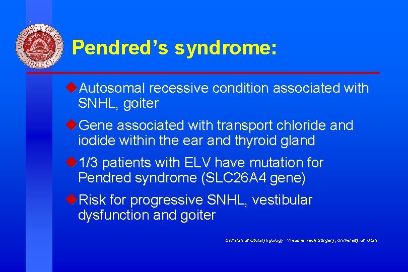 Pendred’s syndrome: u. Autosomal recessive condition associated with SNHL, goiter u. Gene associated with