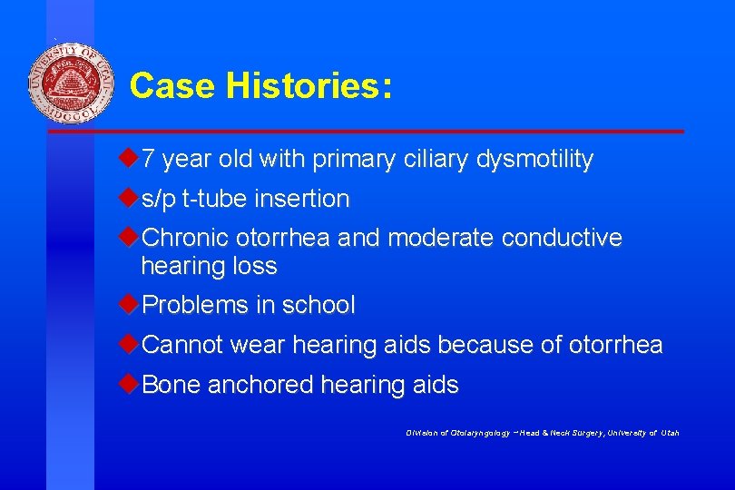 Case Histories: u 7 year old with primary ciliary dysmotility us/p t-tube insertion u.