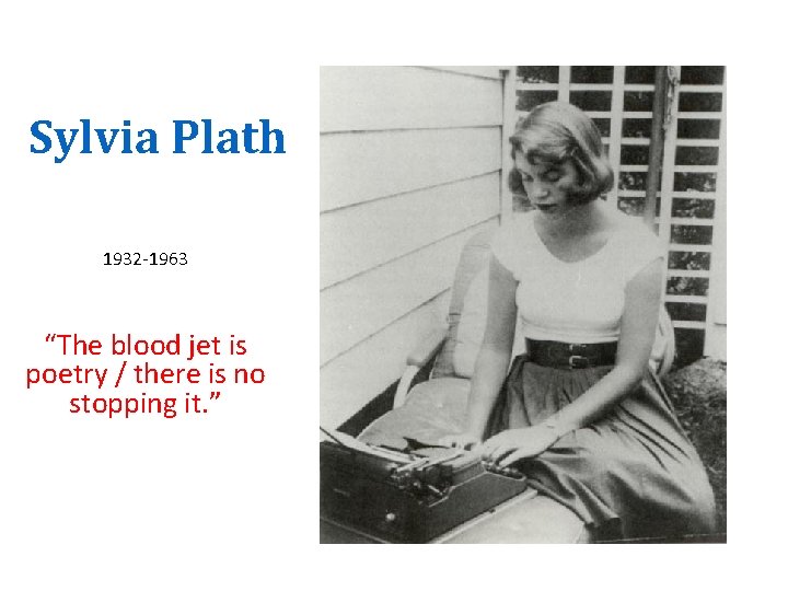 Sylvia Plath 1932 -1963 “The blood jet is poetry / there is no stopping