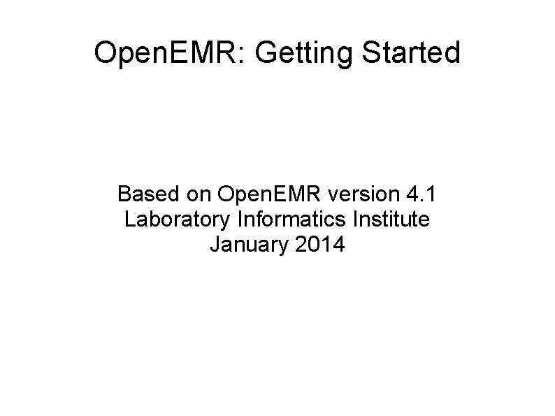 Open. EMR: Getting Started Based on Open. EMR version 4. 1 Laboratory Informatics Institute