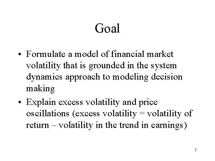 Goal • Formulate a model of financial market volatility that is grounded in the