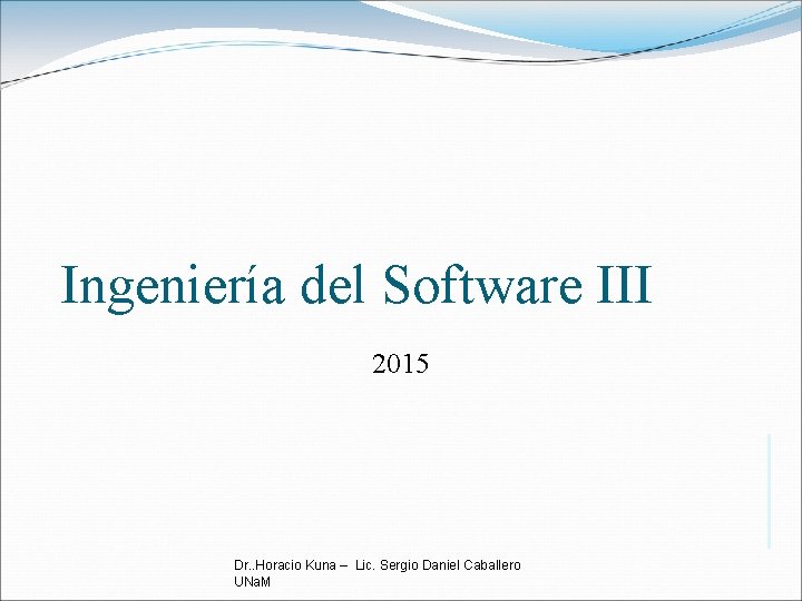 Ingeniería del Software III 2015 Dr. . Horacio Kuna – Lic. Sergio Daniel Caballero