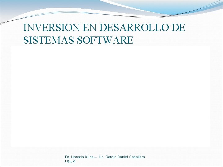 INVERSION EN DESARROLLO DE SISTEMAS SOFTWARE Dr. . Horacio Kuna – Lic. Sergio Daniel
