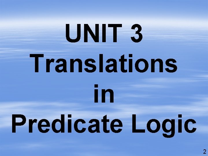 UNIT 3 Translations in Predicate Logic 2 