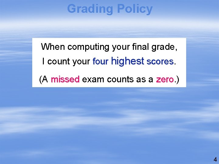 Grading Policy When computing your final grade, I count your four highest scores (A