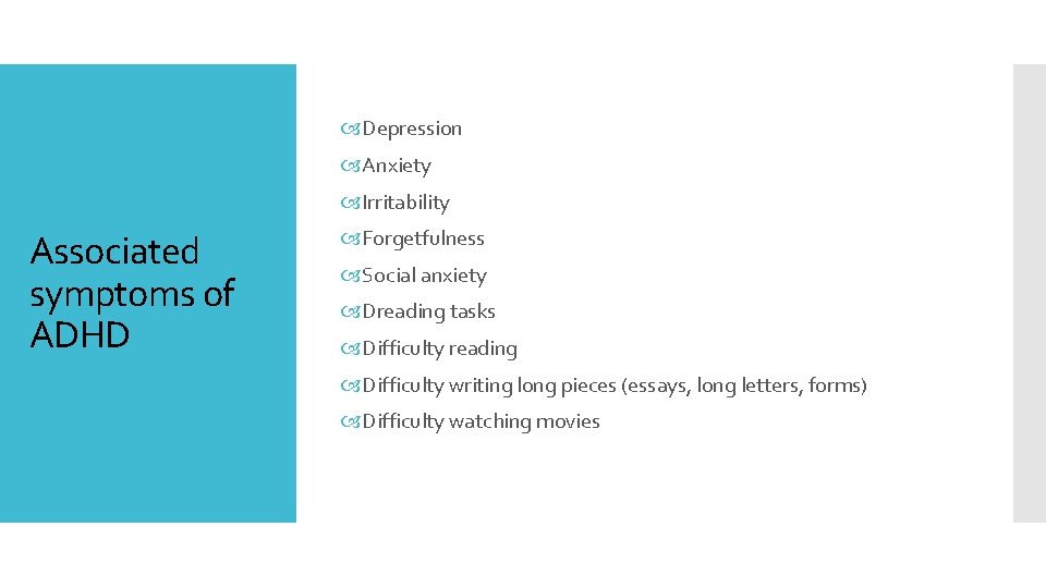  Depression Anxiety Irritability Associated symptoms of ADHD Forgetfulness Social anxiety Dreading tasks Difficulty