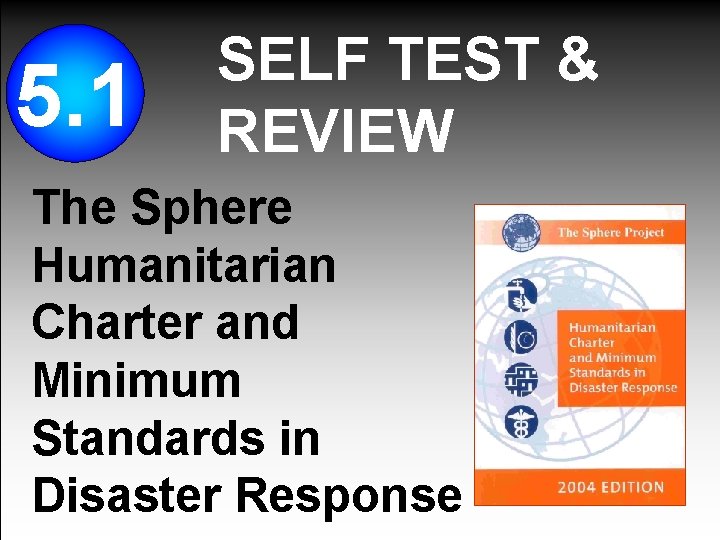 5. 1 SELF TEST & REVIEW The Sphere Humanitarian Charter and Minimum Standards in