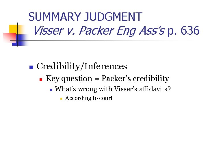 SUMMARY JUDGMENT Visser v. Packer Eng Ass’s p. 636 n Credibility/Inferences n Key question