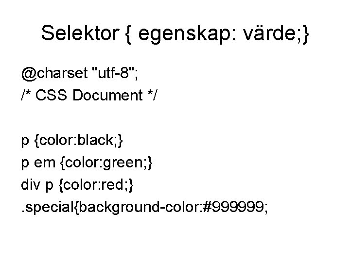 Selektor { egenskap: värde; } @charset "utf-8"; /* CSS Document */ p {color: black;