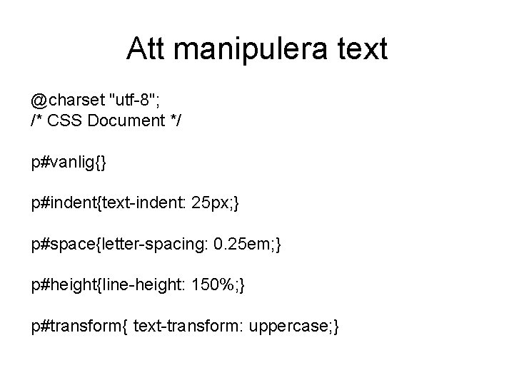 Att manipulera text @charset "utf-8"; /* CSS Document */ p#vanlig{} p#indent{text-indent: 25 px; }