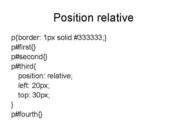 Position relative p{border: 1 px solid #333333; } p#first{} p#second{} p#third{ position: relative; left: