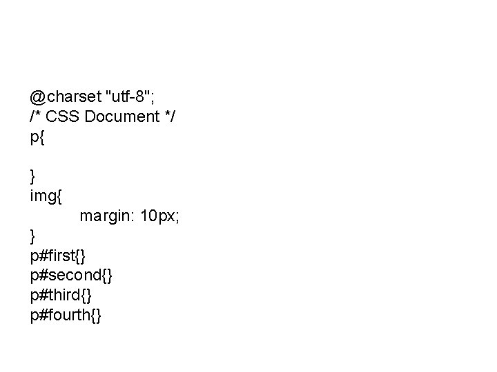 @charset "utf-8"; /* CSS Document */ p{ } img{ margin: 10 px; } p#first{}