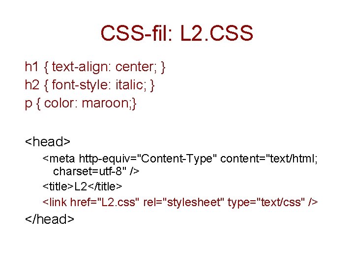 CSS-fil: L 2. CSS h 1 { text-align: center; } h 2 { font-style: