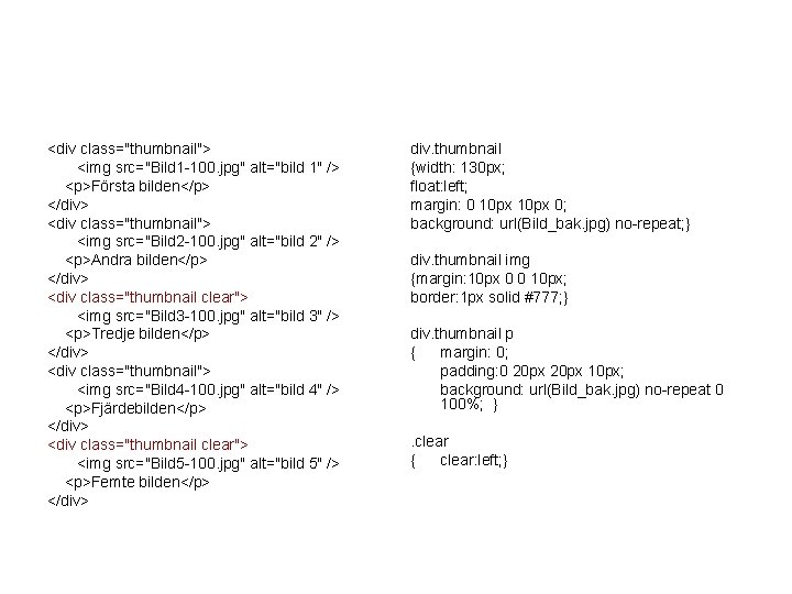 <div class="thumbnail"> <img src="Bild 1 -100. jpg" alt="bild 1" /> <p>Första bilden</p> </div> <div