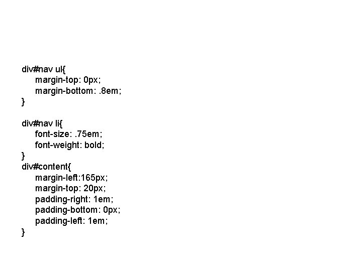 div#nav ul{ margin-top: 0 px; margin-bottom: . 8 em; } div#nav li{ font-size: .