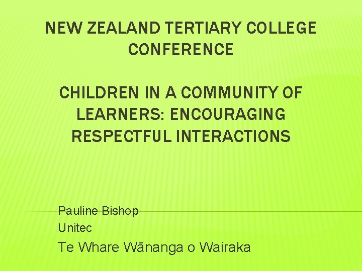 NEW ZEALAND TERTIARY COLLEGE CONFERENCE CHILDREN IN A COMMUNITY OF LEARNERS: ENCOURAGING RESPECTFUL INTERACTIONS