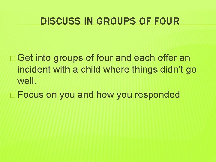 DISCUSS IN GROUPS OF FOUR � Get into groups of four and each offer