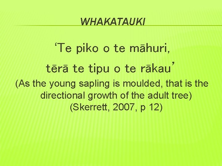 WHAKATAUKI ‘Te piko o te māhuri, tērā te tipu o te rākau’ (As the