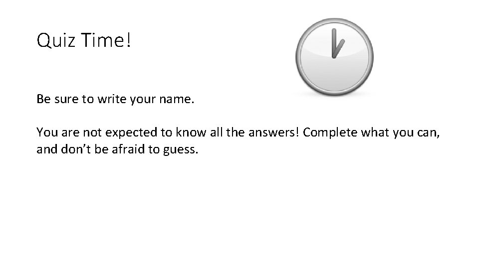Quiz Time! Be sure to write your name. You are not expected to know Quiz Time! Be sure to write your name. You are not expected to know