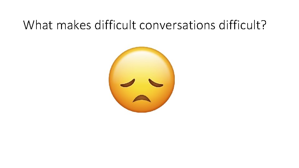 What makes difficult conversations difficult? What makes difficult conversations difficult?