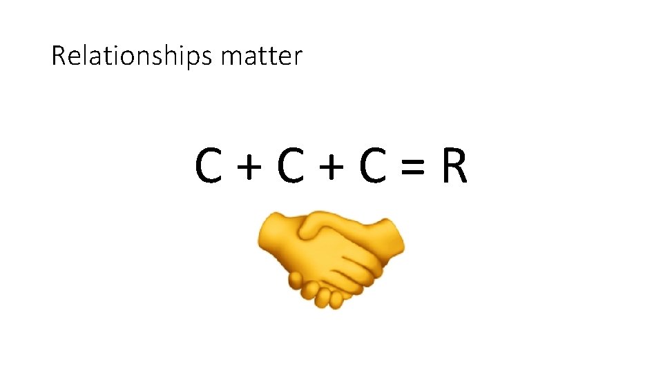 Relationships matter C + C = R Relationships matter C + C = R