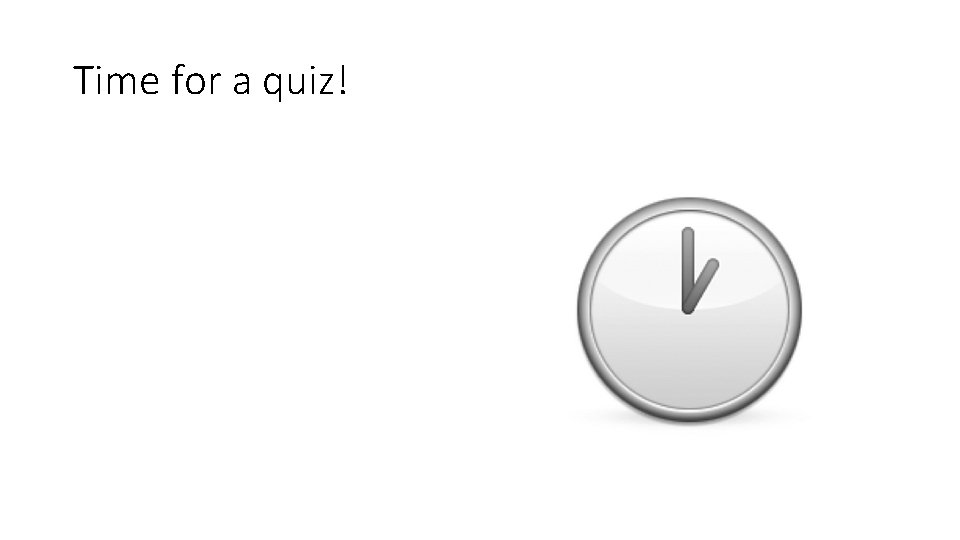 Time for a quiz! Time for a quiz!