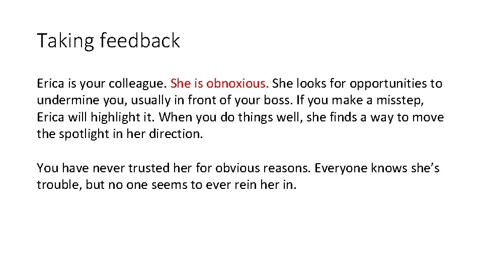Taking feedback Erica is your colleague. She is obnoxious. She looks for opportunities to Taking feedback Erica is your colleague. She is obnoxious. She looks for opportunities to