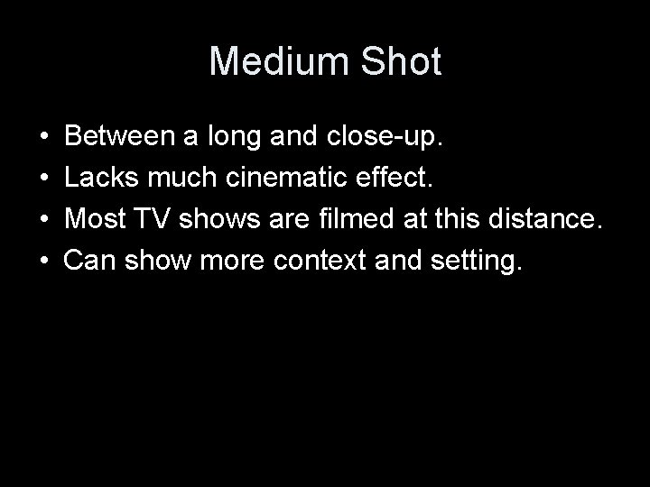 Medium Shot • • Between a long and close-up. Lacks much cinematic effect. Most