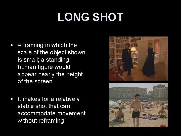 LONG SHOT • A framing in which the scale of the object shown is