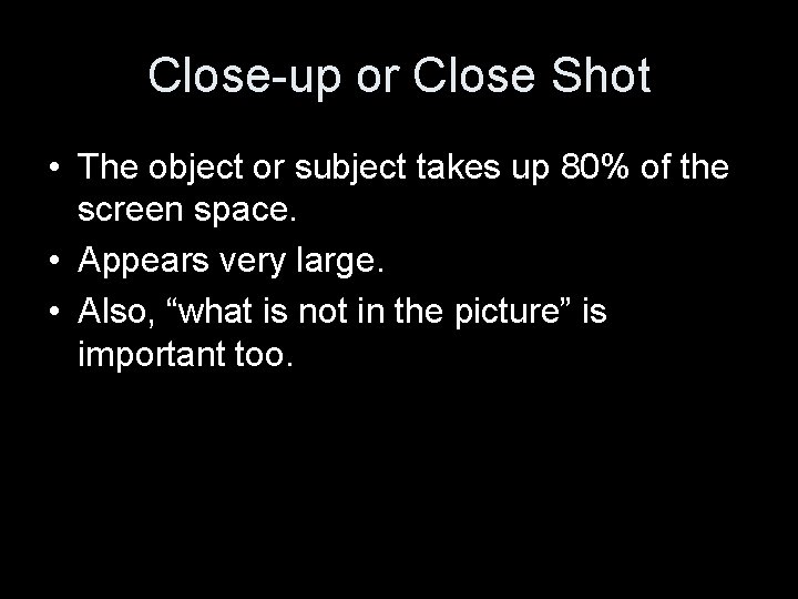 Close-up or Close Shot • The object or subject takes up 80% of the