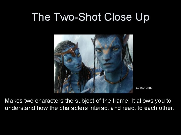 The Two-Shot Close Up Avatar 2009 Makes two characters the subject of the frame.