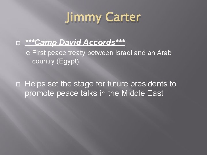 Jimmy Carter ***Camp David Accords*** First peace treaty between Israel and an Arab country