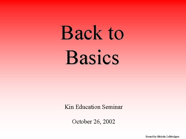 Back to Basics Kin Education Seminar October 26, 2002 Created by Melodie Le. Moeligou