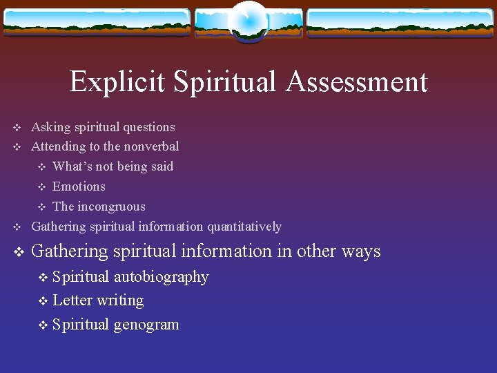 Explicit Spiritual Assessment v Asking spiritual questions Attending to the nonverbal v What’s not